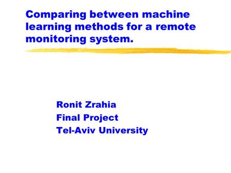 Comparing between machine learning methods for a remote monitoring system. Ronit Zrahia Final Project Tel-Aviv University.