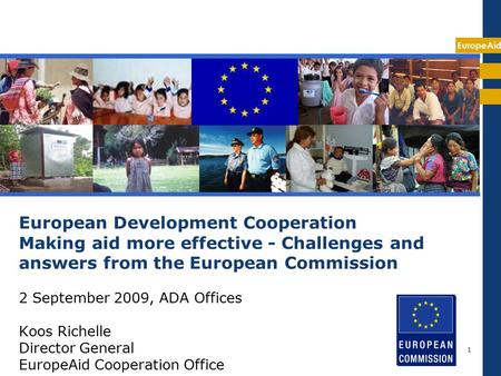 EuropeAid 1 European Development Cooperation Making aid more effective - Challenges and answers from the European Commission 2 September 2009, ADA Offices.