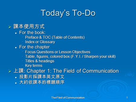 The Filed of Communication1 Today’s To-Do  課本使用方式 For the book: For the book: Preface & TOC (Table of Contents)Preface & TOC (Table of Contents) Index.