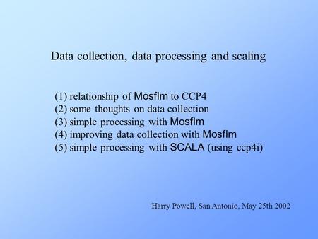 Data collection, data processing and scaling (1) relationship of Mosflm to CCP4 (2) some thoughts on data collection (3) simple processing with Mosflm.