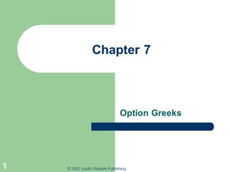 © 2002 South-Western Publishing 1 Chapter 7 Option Greeks.