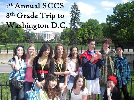 1 st Annual SCCS 8 th Grade Trip to Washington D.C.