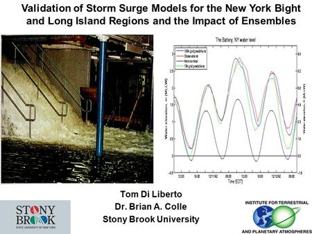 Validation of Storm Surge Models for the New York Bight and Long Island Regions and the Impact of Ensembles Tom Di Liberto Dr. Brian A. Colle Stony Brook.
