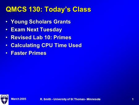March 2005 1R. Smith - University of St Thomas - Minnesota QMCS 130: Today’s Class Young Scholars GrantsYoung Scholars Grants Exam Next TuesdayExam Next.