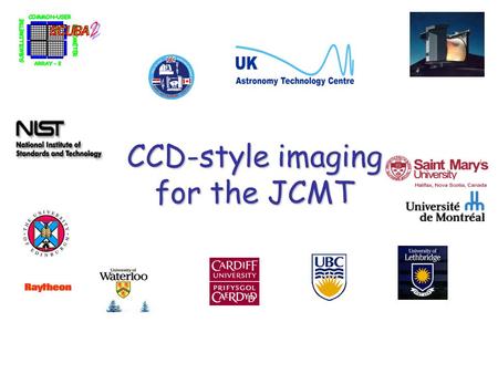 CCD-style imaging for the JCMT. SCUBA-2 technology  the ability to construct large format detector arrays  signal readouts that can be multiplexed To.
