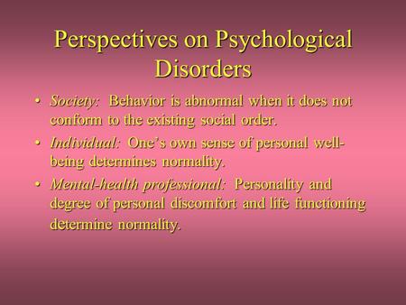 Perspectives on Psychological Disorders Society: Behavior is abnormal when it does not conform to the existing social order.Society: Behavior is abnormal.