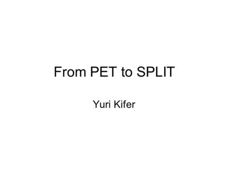 From PET to SPLIT Yuri Kifer. PET: Polynomial Ergodic Theorem (Bergelson) preserving and weakly mixing is bounded measurable functions polynomials,integer.