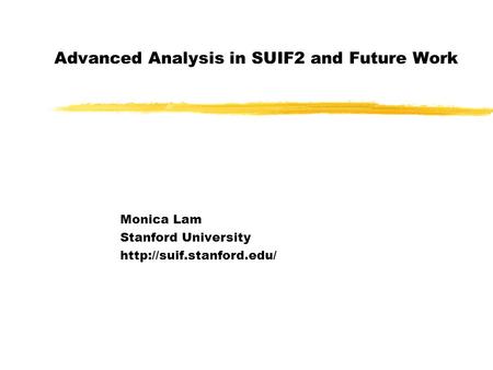 Advanced Analysis in SUIF2 and Future Work Monica Lam Stanford University