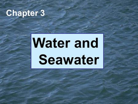 Water and Seawater Chapter 3. Water Molecules Water has three states ICE GAS WATER.
