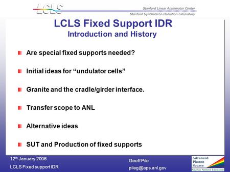 Geoff Pile LCLS Fixed support IDR 12 th January 2006 LCLS Fixed Support IDR Introduction and History Are special fixed supports needed?