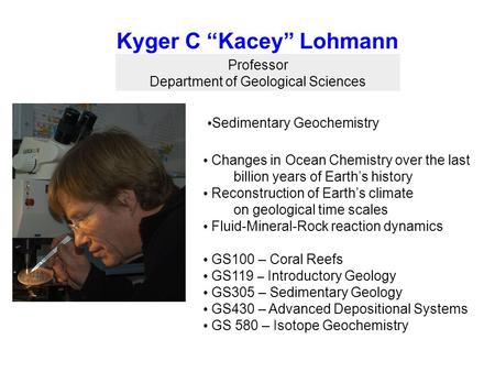 Kyger C “Kacey” Lohmann Professor Department of Geological Sciences Sedimentary Geochemistry Changes in Ocean Chemistry over the last billion years of.