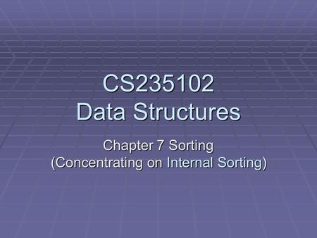 CS235102 Data Structures Chapter 7 Sorting (Concentrating on Internal Sorting)