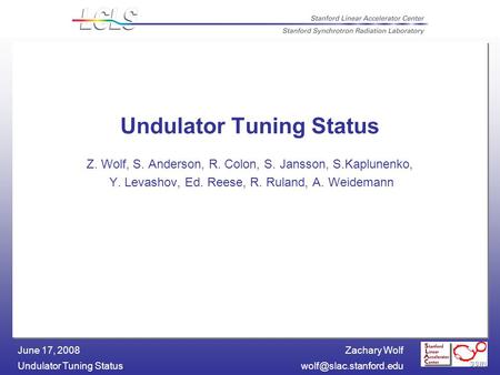 Zachary Wolf Undulator Tuning June 17, 2008 Undulator Tuning Status Z. Wolf, S. Anderson, R. Colon, S. Jansson, S.Kaplunenko,