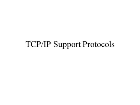 TCP/IP Support Protocols. ICMP ARP Can’t deliver IP packet to ethernet NIC without the ethernet address Runs over datalink.