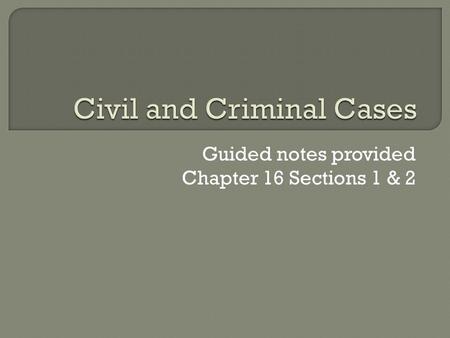Guided notes provided Chapter 16 Sections 1 & 2.  Courtrooms job is to provide a place for the plaintiff and defendant to resolve their differences.