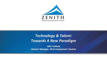 Technology & Talent: Towards A New Paradigm John Cooksey General Manager, HR & Employment Services.