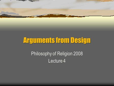 Arguments from Design Philosophy of Religion 2008 Lecture 4.