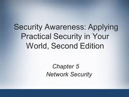 Security Awareness: Applying Practical Security in Your World, Second Edition Chapter 5 Network Security.
