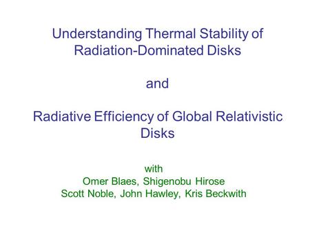 Understanding Thermal Stability of Radiation-Dominated Disks and Radiative Efficiency of Global Relativistic Disks with Omer Blaes, Shigenobu Hirose Scott.