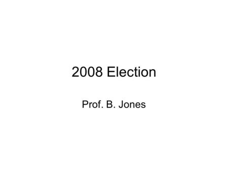 2008 Election Prof. B. Jones. Outcome As of 1:19 PM, Nov. 5 (from CNN) Obama: 63,568,329 (349 ECV) McCain: 56,198,499 (162 ECV) –Missouri, North Carolina.