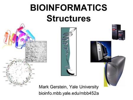 1 (c) Mark Gerstein, 1999, Yale, bioinfo.mbb.yale.edu BIOINFORMATICS Structures Mark Gerstein, Yale University bioinfo.mbb.yale.edu/mbb452a.