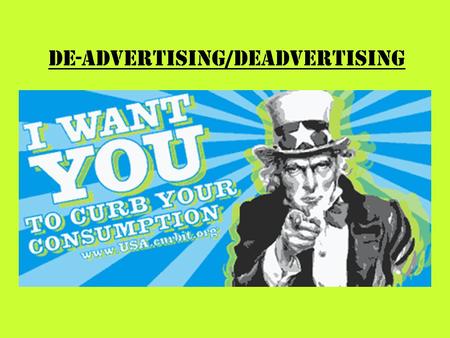 De-advertising/Deadvertising. Deadvertising is the intentional undoing of an ad. Advertisements are everywhere, it is impossible to get away from them.