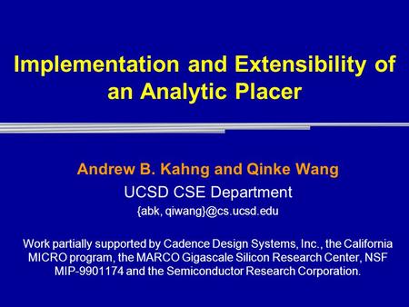 Implementation and Extensibility of an Analytic Placer Andrew B. Kahng and Qinke Wang UCSD CSE Department {abk, Work partially supported.