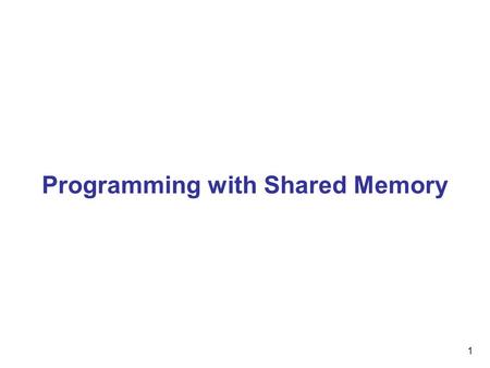 1 Programming with Shared Memory. 2 Shared memory multiprocessor system Any memory location can be accessible by any of the processors. A single address.