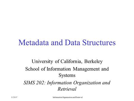 8/28/97Information Organization and Retrieval Metadata and Data Structures University of California, Berkeley School of Information Management and Systems.