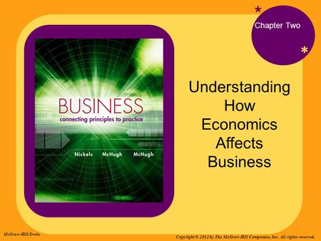 * * Understanding How Economics Affects Business * Chapter Two McGraw-Hill/Irwin Copyright © 2012 by The McGraw-Hill Companies, Inc. All rights reserved.