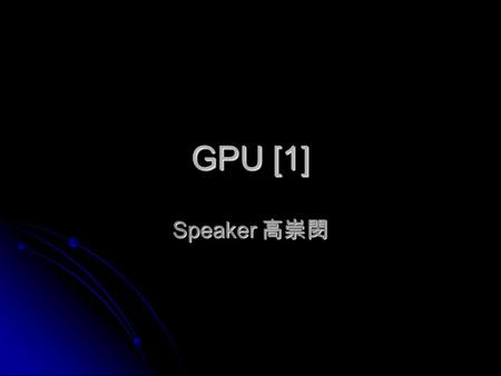GPU [1] Speaker 高崇閔. Exceed limitation Error massage Line 47 Ecercise2.