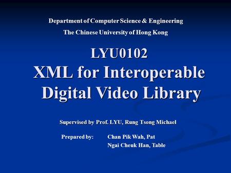 Supervised by Prof. LYU, Rung Tsong Michael Department of Computer Science & Engineering The Chinese University of Hong Kong Prepared by: Chan Pik Wah,