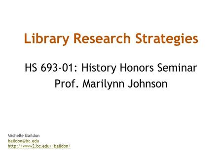 Library Research Strategies HS 693-01: History Honors Seminar Prof. Marilynn Johnson Michelle Baildon