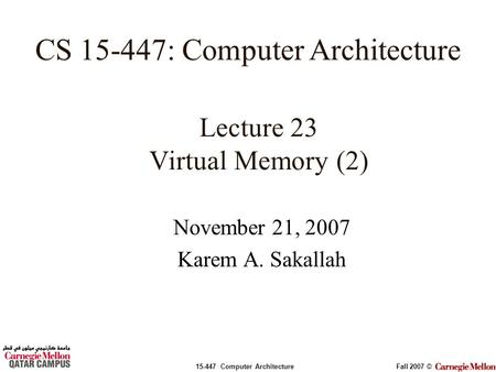 15-447 Computer ArchitectureFall 2007 © November 21, 2007 Karem A. Sakallah Lecture 23 Virtual Memory (2) CS 15-447: Computer Architecture.