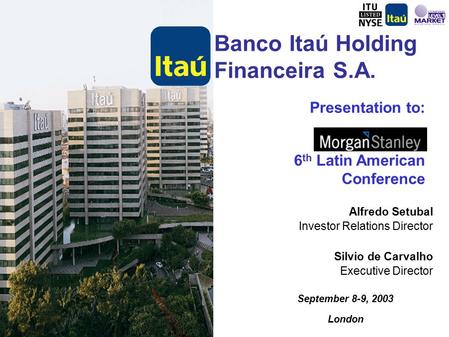 0 Banco Itaú Holding Financeira S.A. Alfredo Setubal Investor Relations Director Presentation to: Silvio de Carvalho Executive Director September 8-9,