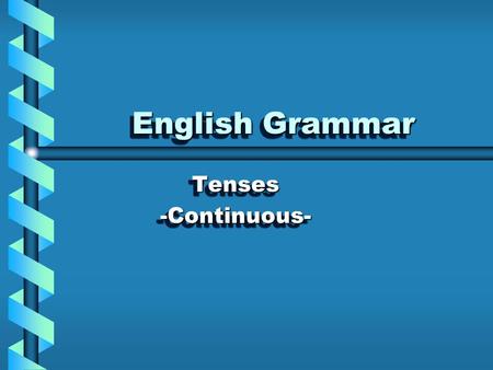 English Grammar Tenses -Continuous-.