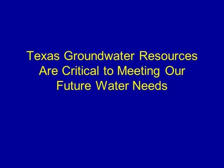 Texas Groundwater Resources Are Critical to Meeting Our Future Water Needs.