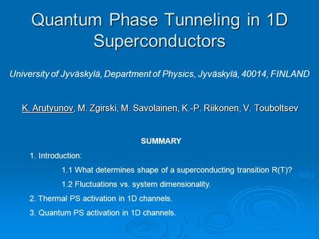 Quantum Phase Tunneling in 1D Superconductors K. Arutyunov, M. Zgirski, M. Savolainen, K.-P. Riikonen, V. Touboltsev University of Jyväskylä, Department.