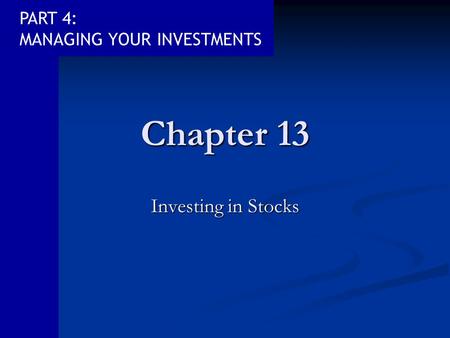PART 4: MANAGING YOUR INVESTMENTS Chapter 13 Investing in Stocks.