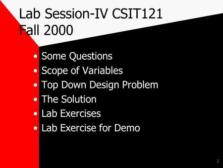 1 Lab Session-IV CSIT121 Fall 2000 Some Questions Scope of Variables Top Down Design Problem The Solution Lab Exercises Lab Exercise for Demo.