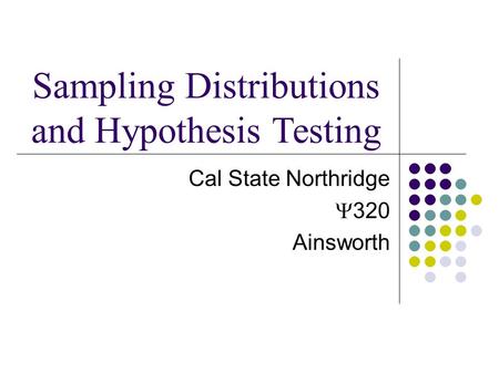 Cal State Northridge  320 Ainsworth Sampling Distributions and Hypothesis Testing.