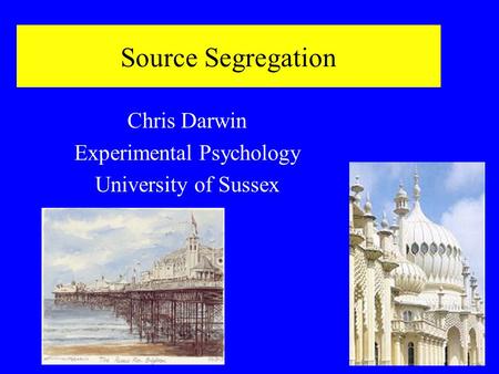 Source Segregation Chris Darwin Experimental Psychology University of Sussex.