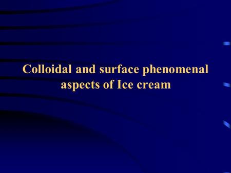 Colloidal and surface phenomenal aspects of Ice cream.