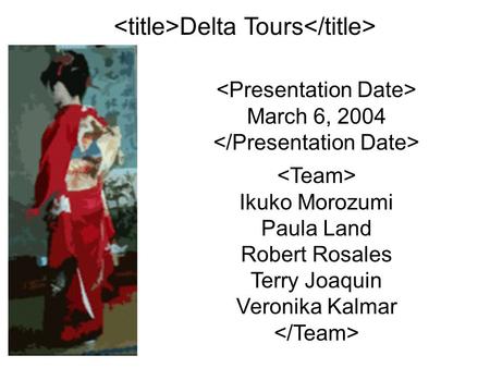 Delta Tours March 6, 2004 Ikuko Morozumi Paula Land Robert Rosales Terry Joaquin Veronika Kalmar.