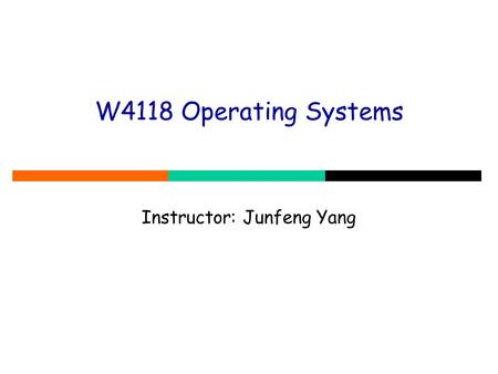 W4118 Operating Systems Instructor: Junfeng Yang.