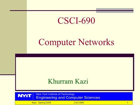 Kazi Spring 2008 CSCI 6901 CSCI-690 Computer Networks Khurram Kazi.