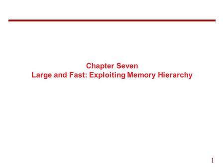 1 Chapter Seven Large and Fast: Exploiting Memory Hierarchy.