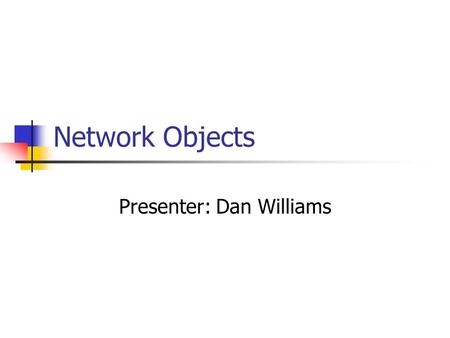 Network Objects Presenter: Dan Williams. Trends Network centric view of world Jini, Web Services Based on Object Oriented models Both papers contributed.