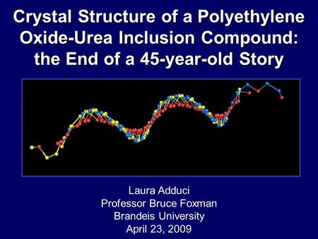 Crystal Structure of a Polyethylene Oxide-Urea Inclusion Compound: the End of a 45-year-old Story Laura Adduci Professor Bruce Foxman Brandeis University.
