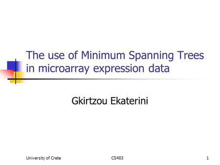 University of CreteCS4831 The use of Minimum Spanning Trees in microarray expression data Gkirtzou Ekaterini.